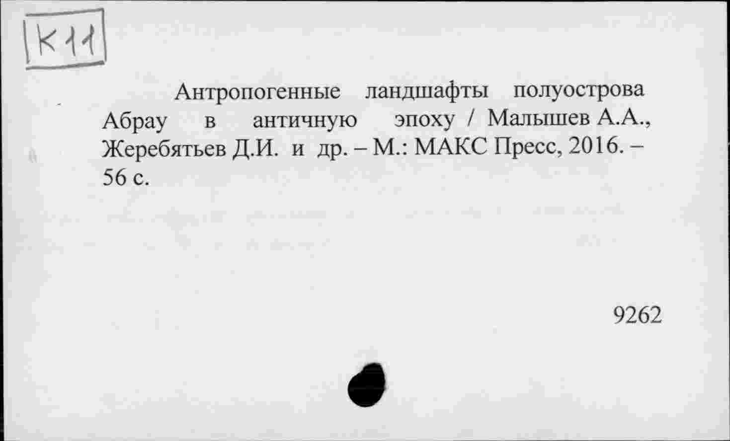 ﻿Антропогенные ландшафты полуострова Абрау в античную эпоху / Малышев А.А., Жеребятьев Д.И. и др. - М.: МАКС Пресс, 2016. — 56 с.
9262